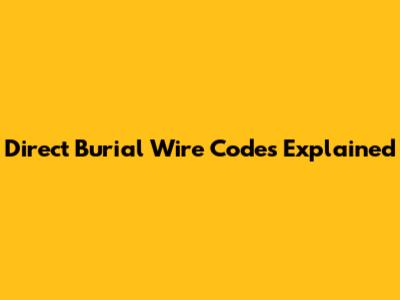 Direct Burial Wire Codes Explained