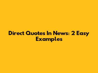 Direct Quotes In News: 2 Easy Examples