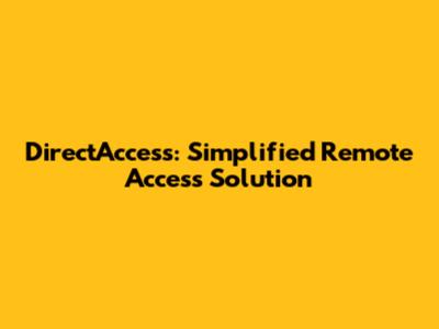DirectAccess: Simplified Remote Access Solution
