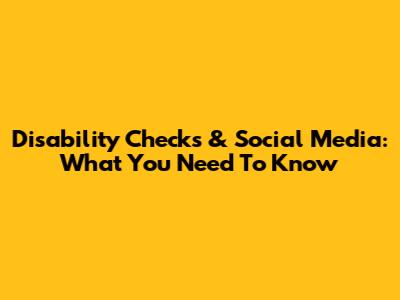 Disability Checks & Social Media: What You Need To Know