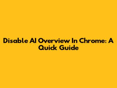 Disable AI Overview In Chrome: A Quick Guide
