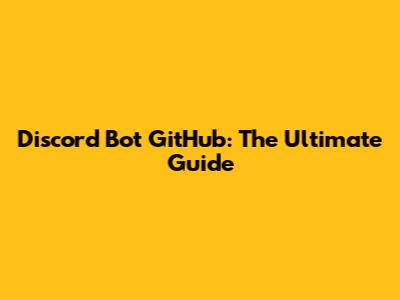Discord Bot GitHub: The Ultimate Guide