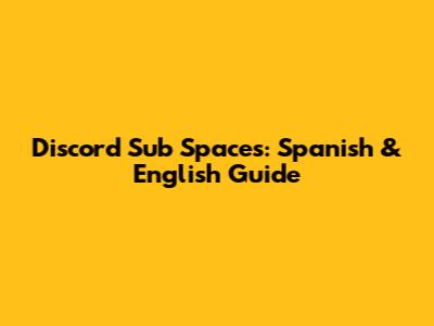 Discord Sub Spaces: Spanish & English Guide