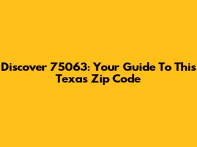 Discover 75063: Your Guide To This Texas Zip Code