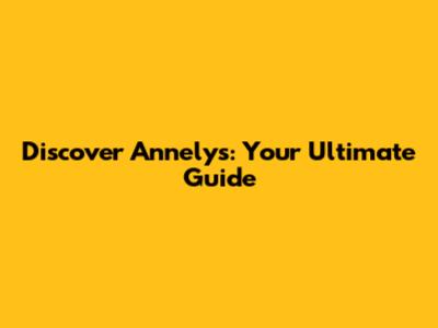 Discover Annelys: Your Ultimate Guide