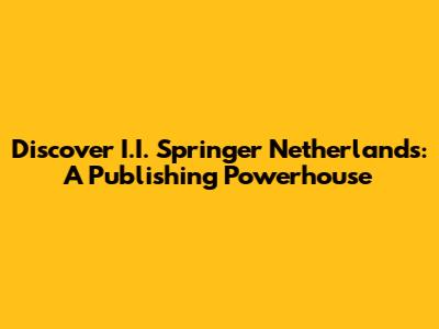 Discover I.I. Springer Netherlands: A Publishing Powerhouse