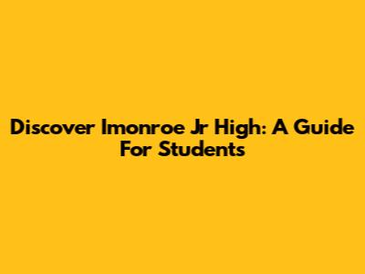 Discover Imonroe Jr High: A Guide For Students