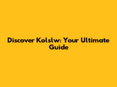 Discover Kolslw: Your Ultimate Guide