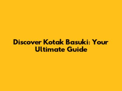 Discover Kotak Basuki: Your Ultimate Guide