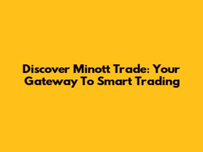 Discover Minott Trade: Your Gateway To Smart Trading