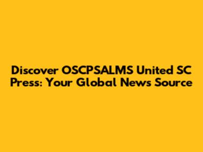 Discover OSCPSALMS United SC Press: Your Global News Source