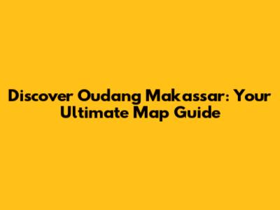 Discover Oudang Makassar: Your Ultimate Map Guide