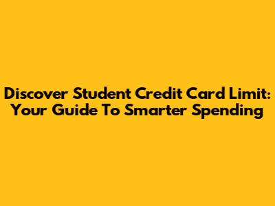 Discover Student Credit Card Limit: Your Guide To Smarter Spending