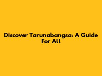 Discover Tarunabangsa: A Guide For All