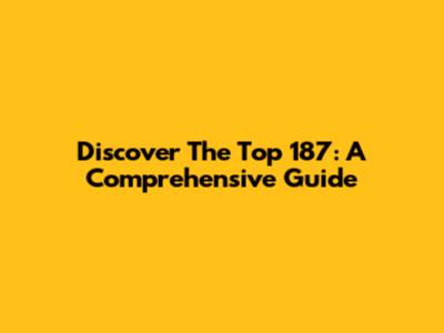 Discover The Top 187: A Comprehensive Guide