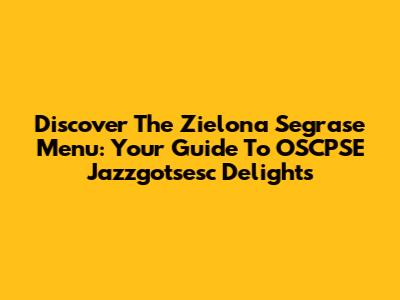 Discover The Zielona Segrase Menu: Your Guide To OSCPSE Jazzgotsesc Delights