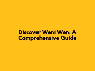 Discover Weni Wen: A Comprehensive Guide