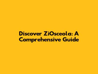 Discover ZiOsceola: A Comprehensive Guide