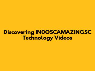 Discovering IN0OSCAMAZINGSC Technology Videos