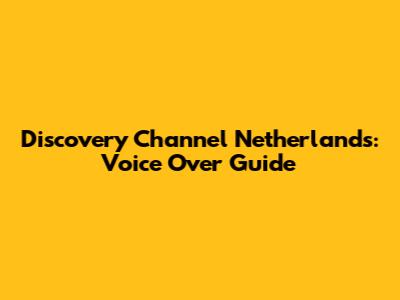 Discovery Channel Netherlands: Voice Over Guide