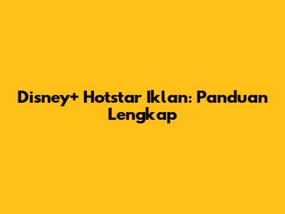 Disney+ Hotstar Iklan: Panduan Lengkap