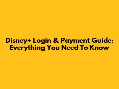 Disney+ Login & Payment Guide: Everything You Need To Know