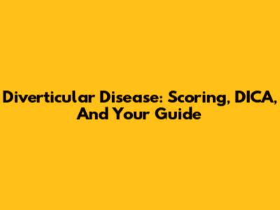 Diverticular Disease: Scoring, DICA, And Your Guide