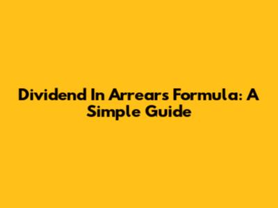 Dividend In Arrears Formula: A Simple Guide