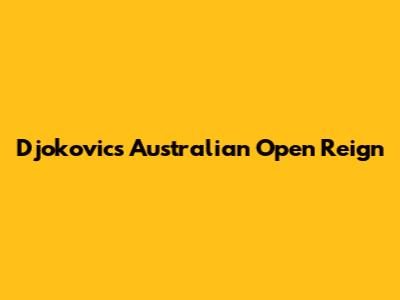 Djokovic's Australian Open Reign