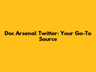 Doc Arsenal Twitter: Your Go-To Source