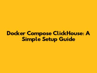 Docker Compose ClickHouse: A Simple Setup Guide