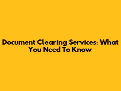Document Clearing Services: What You Need To Know