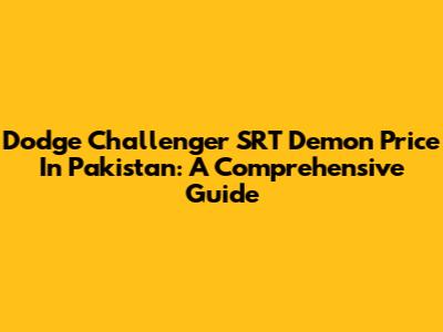 Dodge Challenger SRT Demon Price In Pakistan: A Comprehensive Guide