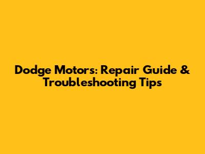 Dodge Motors: Repair Guide & Troubleshooting Tips