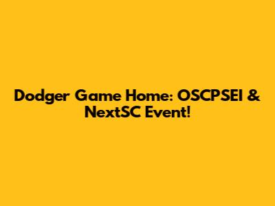 Dodger Game Home: OSCPSEI & NextSC Event!