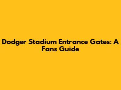 Dodger Stadium Entrance Gates: A Fan's Guide