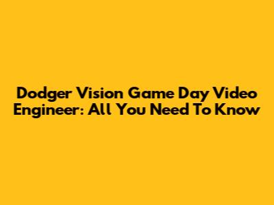 Dodger Vision Game Day Video Engineer: All You Need To Know