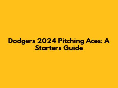 Dodgers' 2024 Pitching Aces: A Starter's Guide