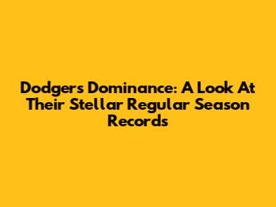 Dodgers' Dominance: A Look At Their Stellar Regular Season Records