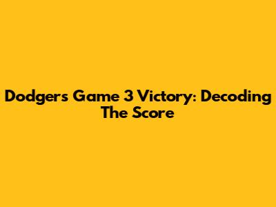 Dodgers' Game 3 Victory: Decoding The Score