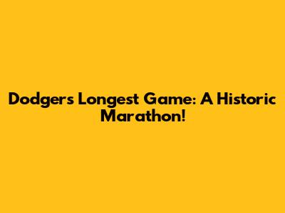 Dodgers' Longest Game: A Historic Marathon!