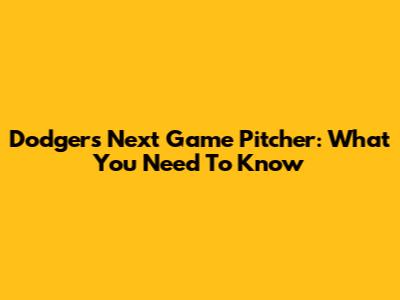 Dodgers' Next Game Pitcher: What You Need To Know