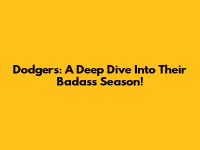 Dodgers: A Deep Dive Into Their Badass Season!