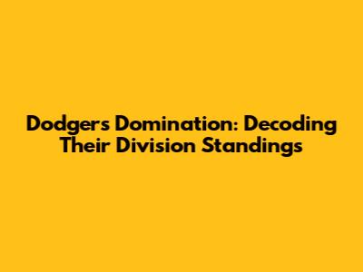 Dodgers Domination: Decoding Their Division Standings