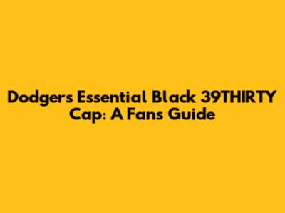 Dodgers Essential Black 39THIRTY Cap: A Fan's Guide