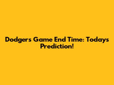 Dodgers Game End Time: Today's Prediction!