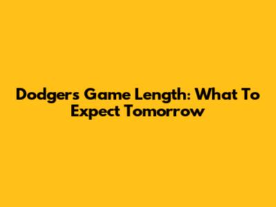 Dodgers Game Length: What To Expect Tomorrow