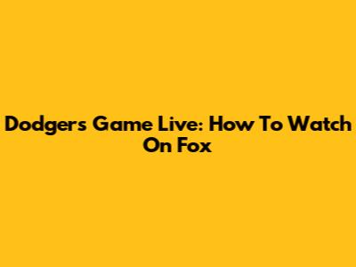 Dodgers Game Live: How To Watch On Fox
