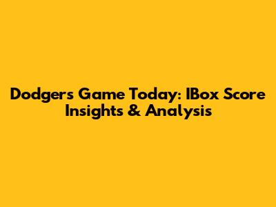 Dodgers Game Today: IBox Score Insights & Analysis