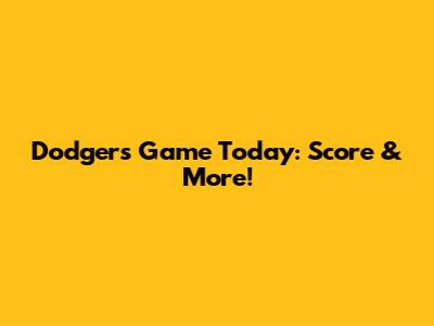 Dodgers Game Today: Score & More!